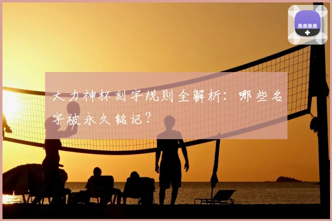 大力神杯刻字规则全解析：哪些名字被永久铭记？