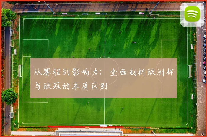 从赛程到影响力：全面剖析欧洲杯与欧冠的本质区别